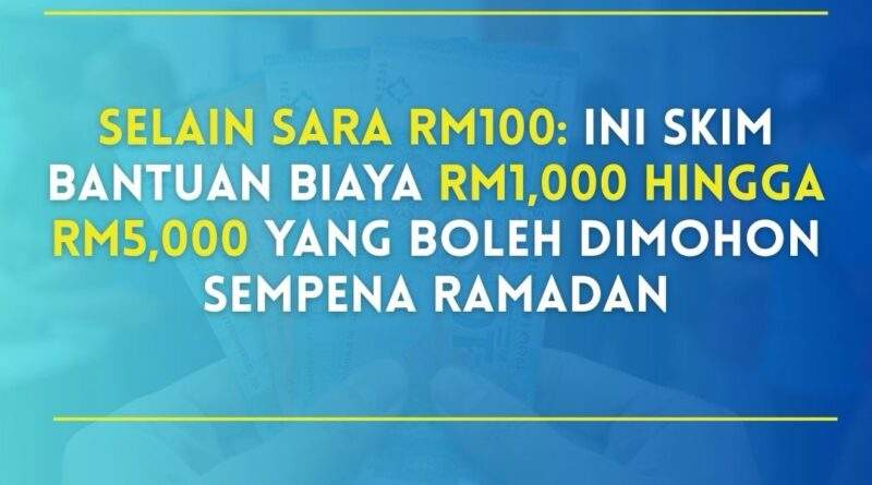 Selain SARA RM100: Ini Skim Bantuan Biaya RM1,000 Hingga RM5,000 Yang Boleh Dimohon Sempena Ramadan Selain SARA RM100: Ini Skim Bantuan Biaya RM1,000 Hingga RM5,000 Yang Boleh Dimohon Sempena Ramadan