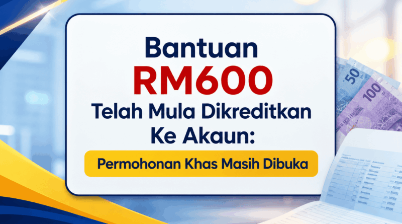 Bantuan RM600 Telah Mula Dikreditkan Ke Akaun: Permohonan Khas Masih Dibuka Bantuan RM600