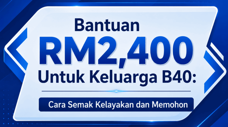 Bantuan RM2,400 Untuk Keluarga B40: Cara Semak Kelayakan dan Memohon Bantuan RM2400