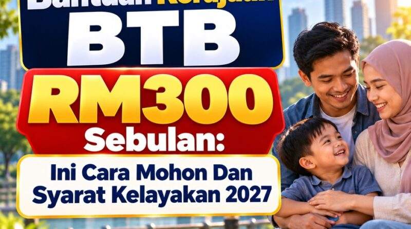 Bantuan Kerajaan BTB RM300 Sebulan: Ini Cara Mohon Dan Syarat Kelayakan 2027 Bantuan Kerajaan BTB RM300 Sebulan: Ini Cara Mohon Dan Syarat Kelayakan 2027