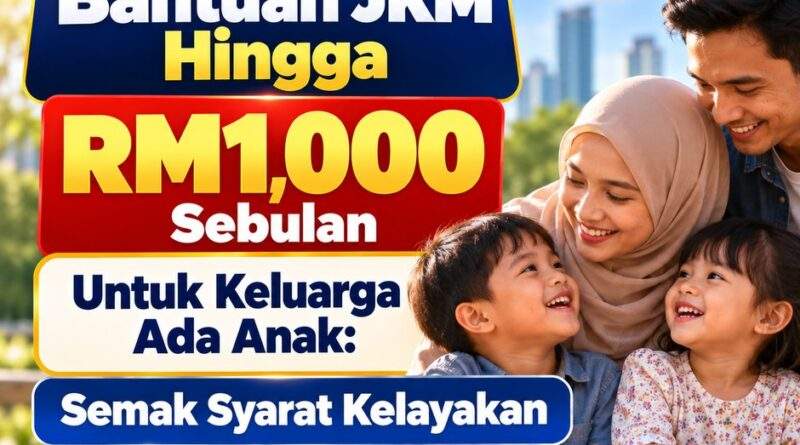 Bantuan JKM Hingga RM1,000 Sebulan Untuk Keluarga Ada Anak: Semak Syarat Kelayakan 2027 Bantuan JKM Hingga RM1,000 Sebulan Untuk Keluarga Ada Anak: Semak Syarat Kelayakan 2027